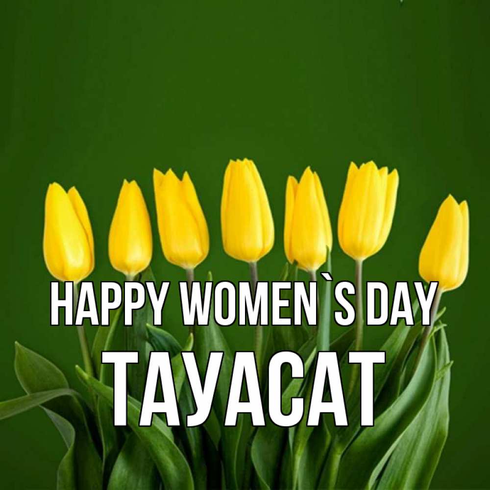 Greetings card с именем, ТАУАСАТ happy women`s day желтого цвета 3 Greetings with text for free download 